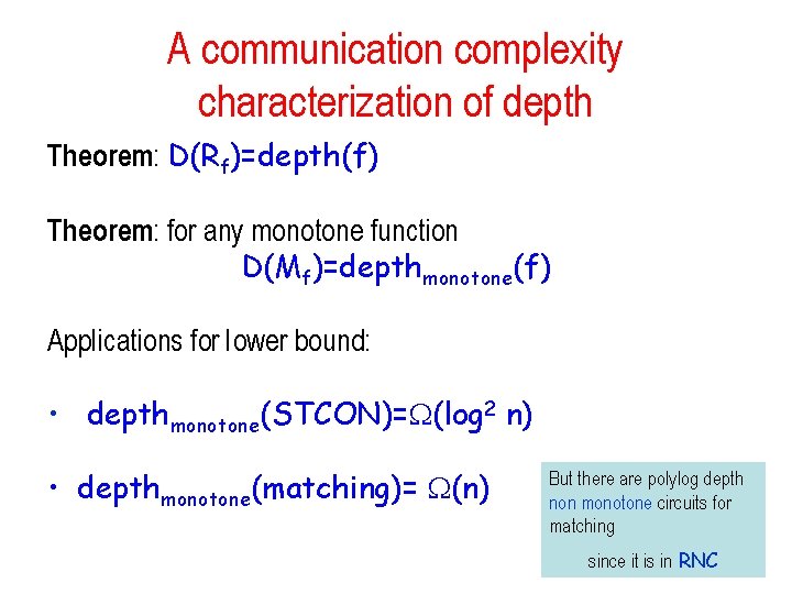 A communication complexity characterization of depth Theorem: D(Rf)=depth(f) Theorem: for any monotone function D(Mf)=depthmonotone(f) A communication complexity characterization of depth Theorem: D(Rf)=depth(f) Theorem: for any monotone function D(Mf)=depthmonotone(f)