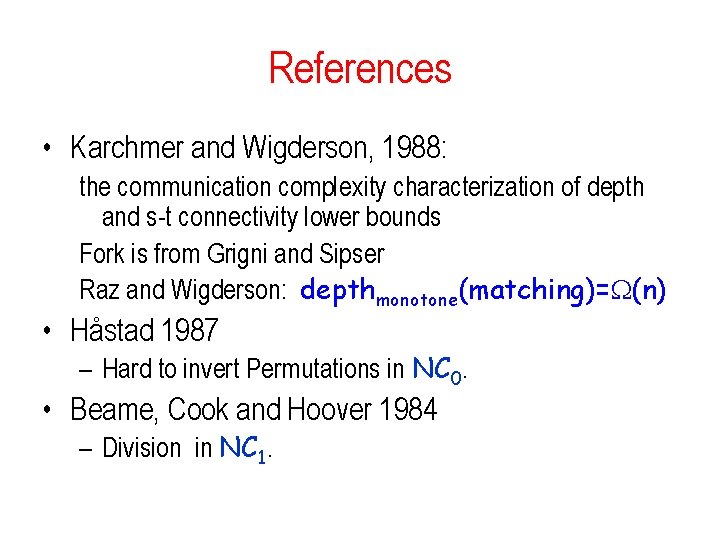 References • Karchmer and Wigderson, 1988: the communication complexity characterization of depth and s-t References • Karchmer and Wigderson, 1988: the communication complexity characterization of depth and s-t