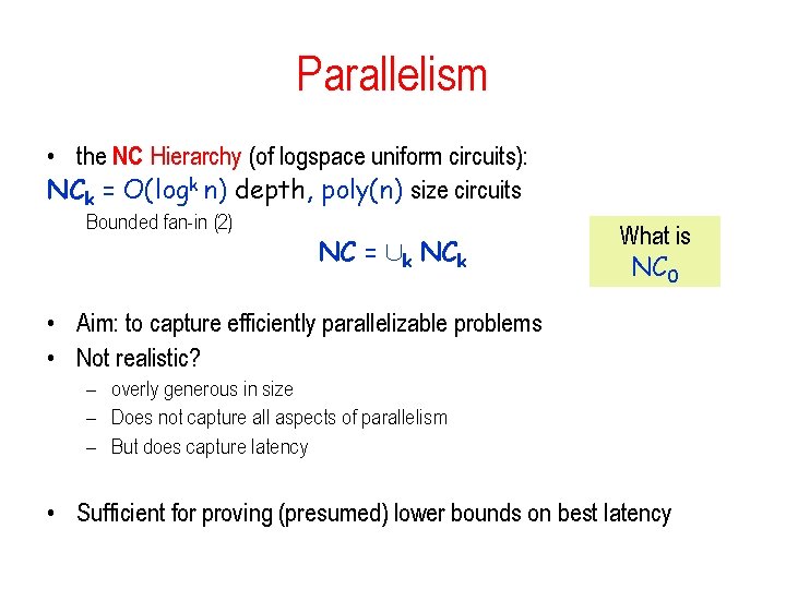 Parallelism • the NC Hierarchy (of logspace uniform circuits): NCk = O(logk n) depth, Parallelism • the NC Hierarchy (of logspace uniform circuits): NCk = O(logk n) depth,