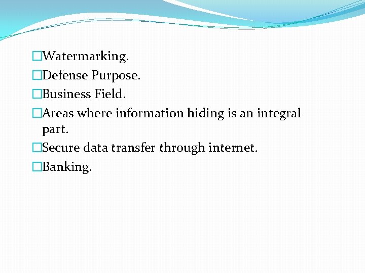 �Watermarking. �Defense Purpose. �Business Field. �Areas where information hiding is an integral part. �Secure