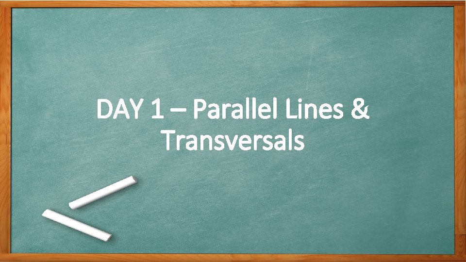 DAY 1 – Parallel Lines & Transversals 