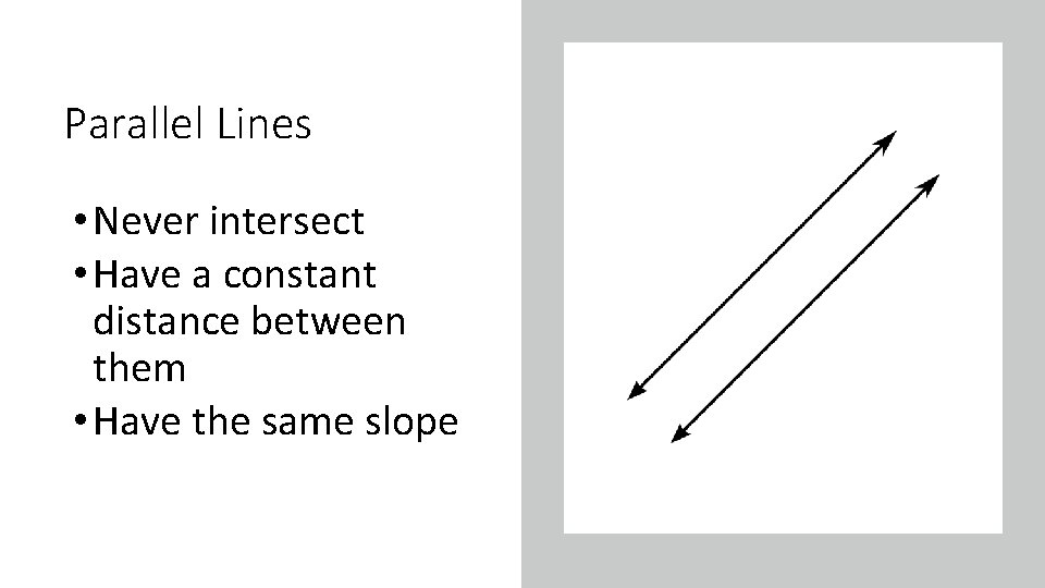 Parallel Lines • Never intersect • Have a constant distance between them • Have