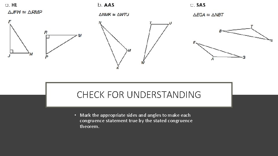 CHECK FOR UNDERSTANDING • Mark the appropriate sides and angles to make each congruence