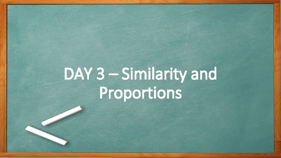 DAY 3 – Similarity and Proportions 