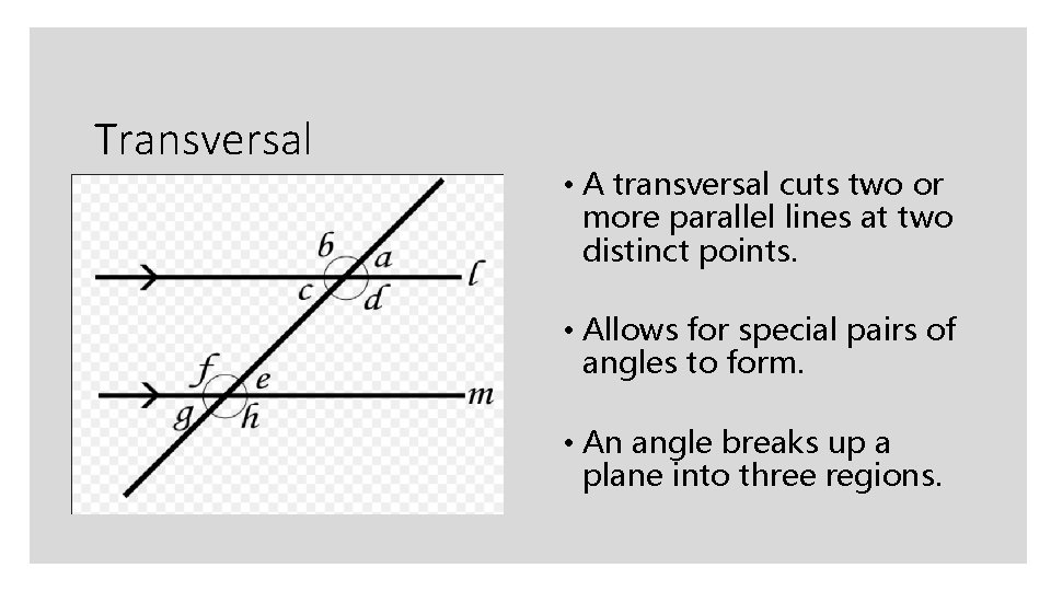 Transversal • A transversal cuts two or more parallel lines at two distinct points.