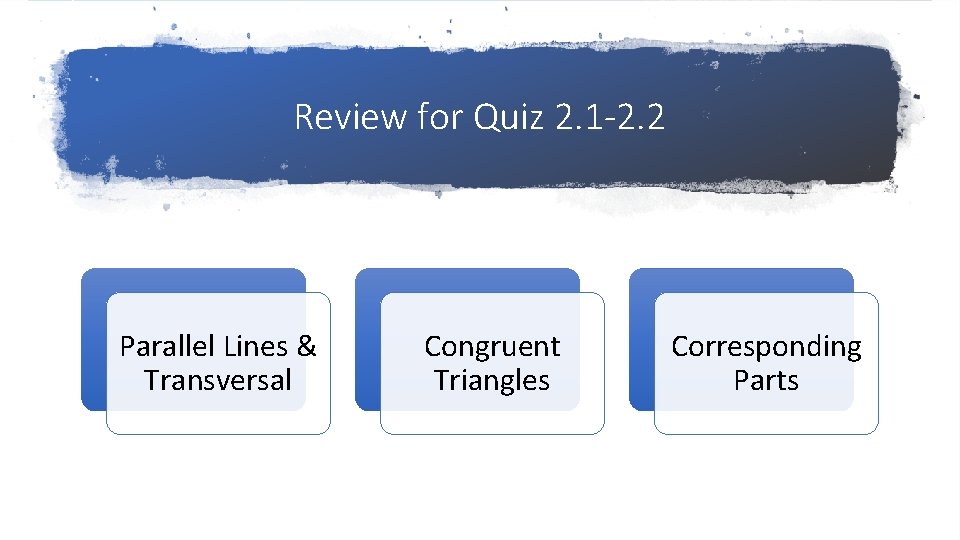 Review for Quiz 2. 1 -2. 2 Parallel Lines & Transversal Congruent Triangles Corresponding