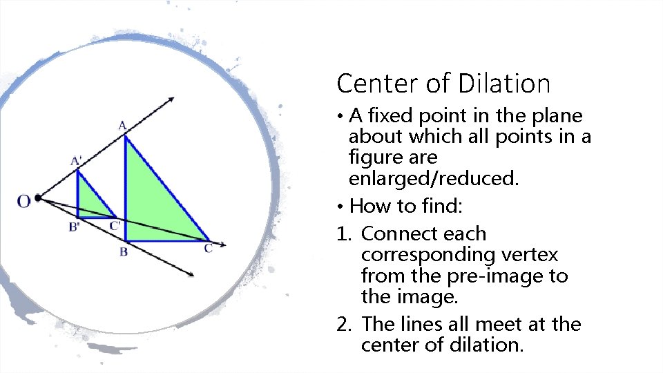 Center of Dilation • A fixed point in the plane about which all points