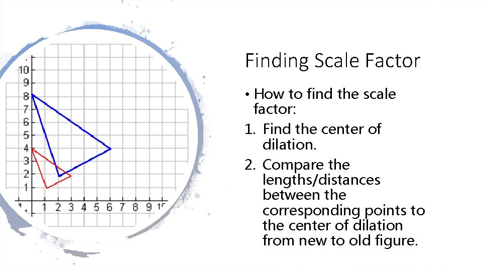 Finding Scale Factor • How to find the scale factor: 1. Find the center
