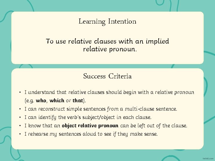 Learning Intention Learning To use relative clauses with an implied relative pronoun. Success Criteria
