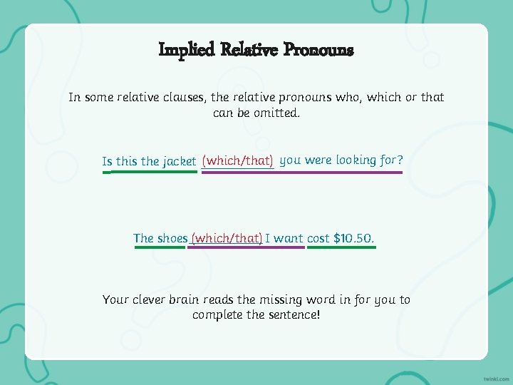 Implied Relative Pronouns In some relative clauses, the relative pronouns who, which or that