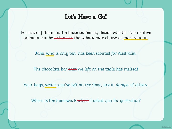 Let’s Have a Go! For each of these multi-clause sentences, decide whether the relative