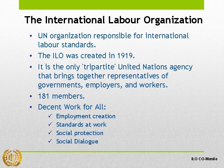 The International Labour Organization • UN organization responsible for international labour standards. • The The International Labour Organization • UN organization responsible for international labour standards. • The