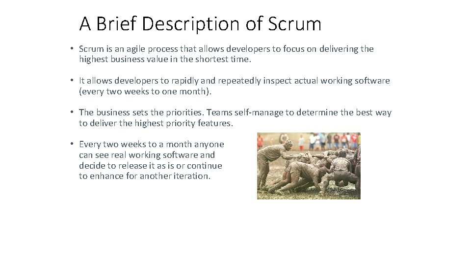 A Brief Description of Scrum • Scrum is an agile process that allows developers