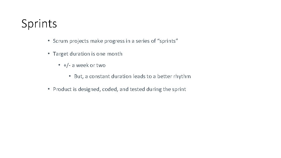 Sprints • Scrum projects make progress in a series of “sprints” • Target duration