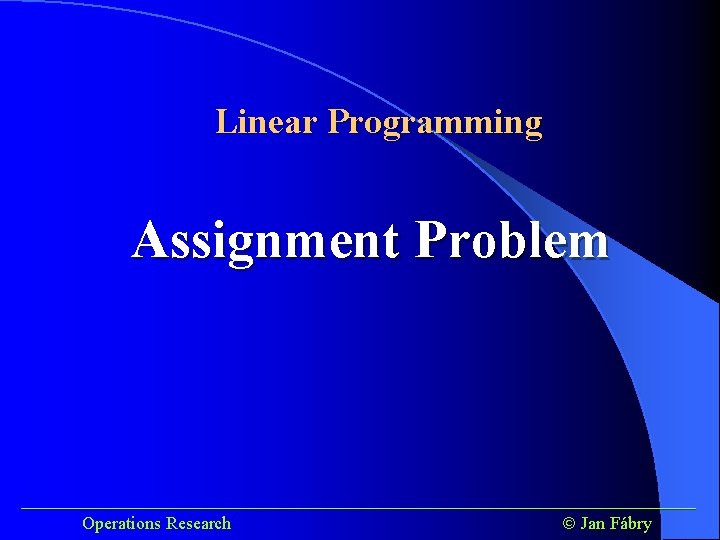 Linear Programming Assignment Problem ______________________________________ Operations Research Jan Fábry 