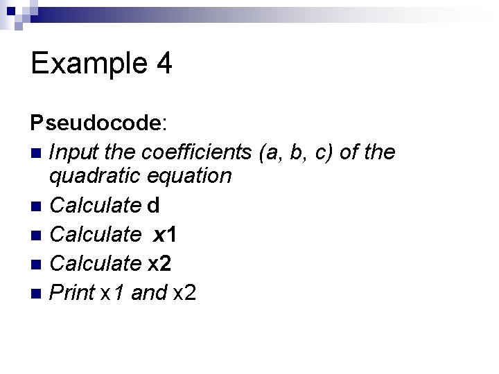 Example 4 Pseudocode: n Input the coefficients (a, b, c) of the quadratic equation