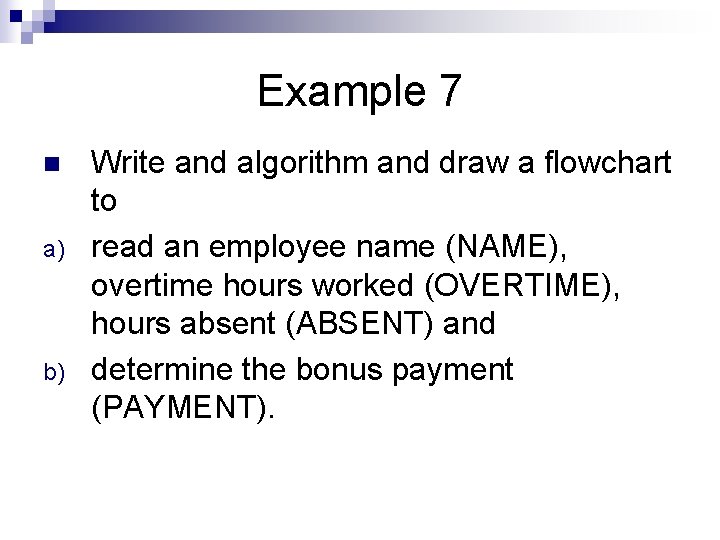 Example 7 n a) b) Write and algorithm and draw a flowchart to read