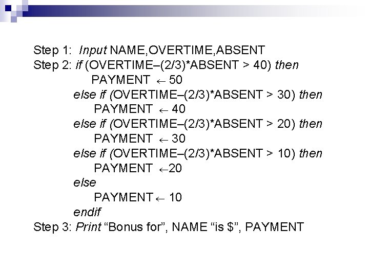 Step 1: Input NAME, OVERTIME, ABSENT Step 2: if (OVERTIME–(2/3)*ABSENT > 40) then PAYMENT