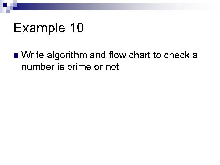 Example 10 n Write algorithm and flow chart to check a number is prime