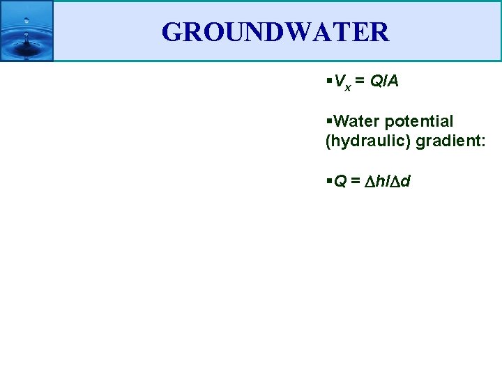 GROUNDWATER §Vx = Q/A §Water potential (hydraulic) gradient: §Q = h/ d 