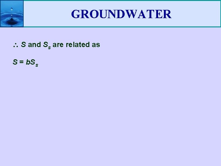 GROUNDWATER S and Ss are related as S = b. Ss 