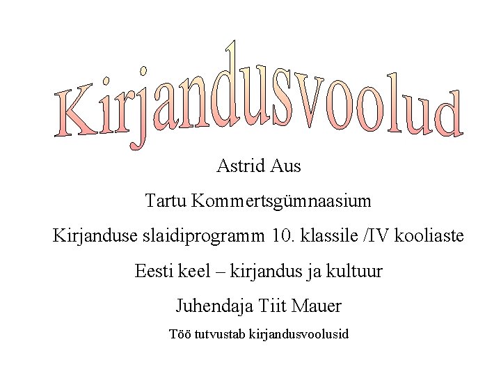 Astrid Aus Tartu Kommertsgümnaasium Kirjanduse slaidiprogramm 10. klassile /IV kooliaste Eesti keel – kirjandus