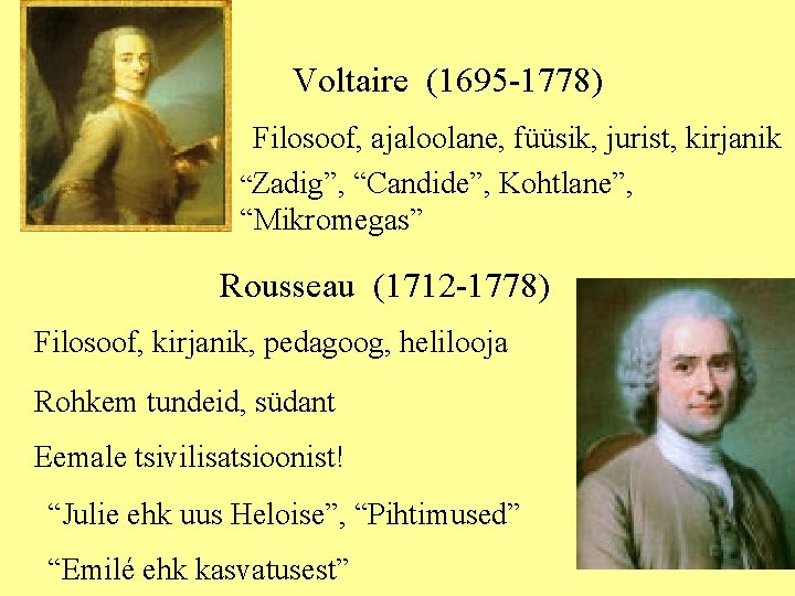 Voltaire (1695 -1778) Filosoof, ajaloolane, füüsik, jurist, kirjanik “Zadig”, “Candide”, Kohtlane”, “Mikromegas” Rousseau (1712