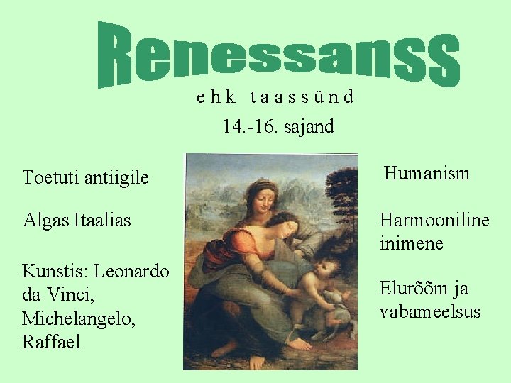 ehk taassünd 14. -16. sajand Toetuti antiigile Humanism Algas Itaalias Harmooniline inimene Kunstis: Leonardo