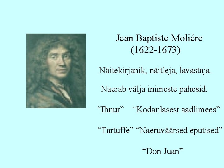 Jean Baptiste Moliére (1622 -1673) Näitekirjanik, näitleja, lavastaja. Naerab välja inimeste pahesid. “Ihnur” “Kodanlasest