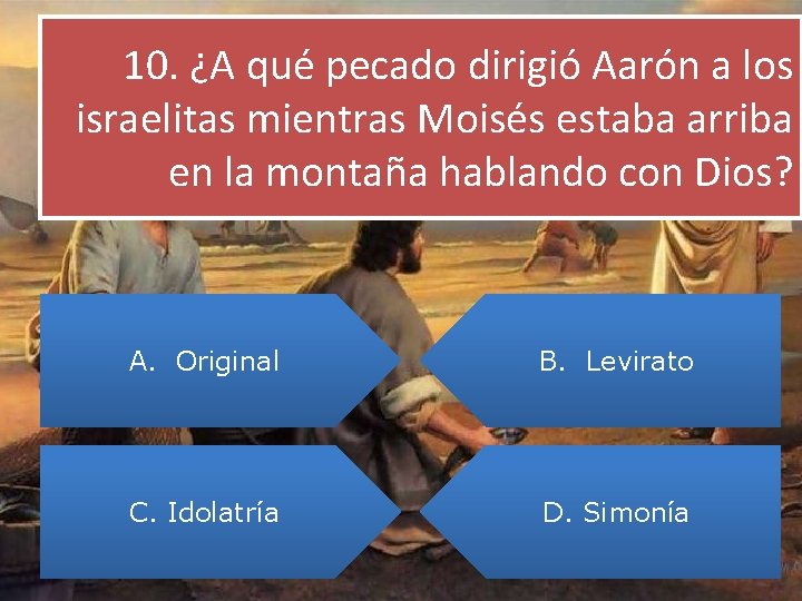 10. ¿A qué pecado dirigió Aarón a los israelitas mientras Moisés estaba arriba en