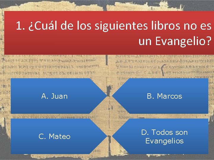 1. ¿Cuál de los siguientes libros no es un Evangelio? A. Juan B. Marcos