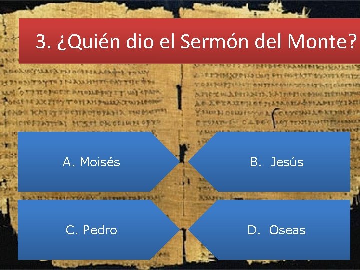 3. ¿Quién dio el Sermón del Monte? A. Moisés B. Jesús C. Pedro D.