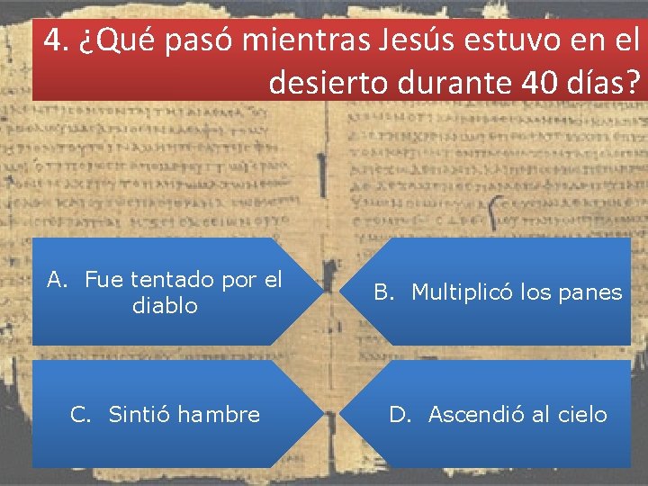 4. ¿Qué pasó mientras Jesús estuvo en el desierto durante 40 días? A. Fue