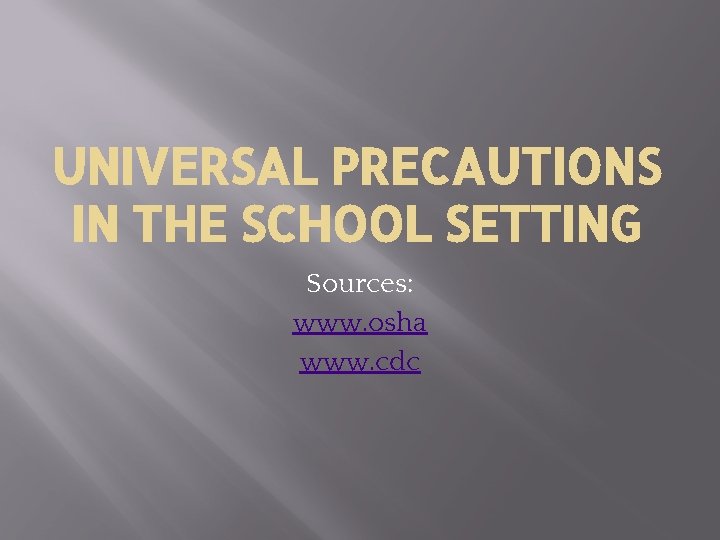 UNIVERSAL PRECAUTIONS IN THE SCHOOL SETTING Sources: www. osha www. cdc UNIVERSAL PRECAUTIONS IN THE SCHOOL SETTING Sources: www. osha www. cdc