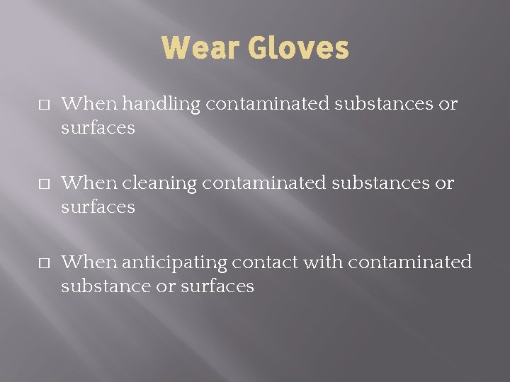 Wear Gloves � When handling contaminated substances or surfaces � When cleaning contaminated substances Wear Gloves � When handling contaminated substances or surfaces � When cleaning contaminated substances