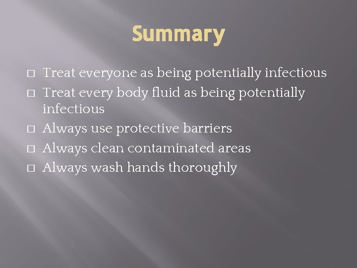 Summary � � � Treat everyone as being potentially infectious Treat every body fluid Summary � � � Treat everyone as being potentially infectious Treat every body fluid