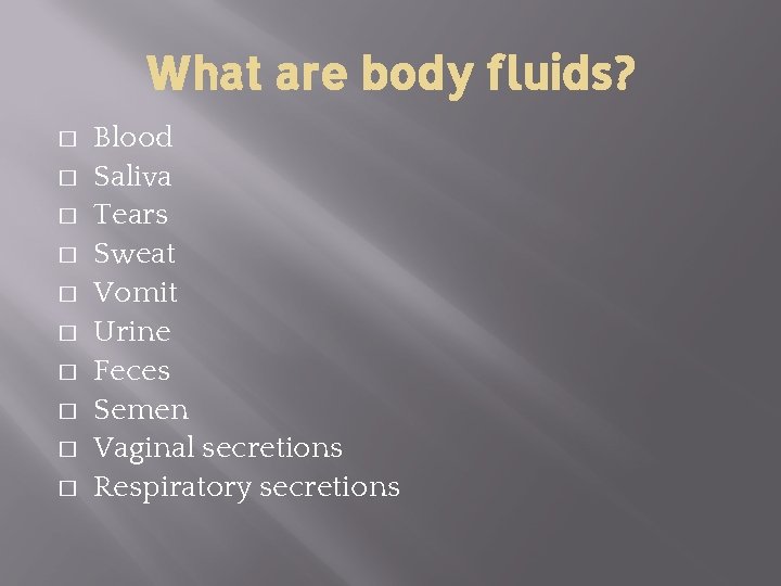 What are body fluids? � � � � � Blood Saliva Tears Sweat Vomit What are body fluids? � � � � � Blood Saliva Tears Sweat Vomit