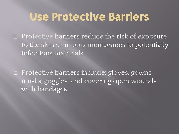Use Protective Barriers � Protective barriers reduce the risk of exposure to the skin Use Protective Barriers � Protective barriers reduce the risk of exposure to the skin