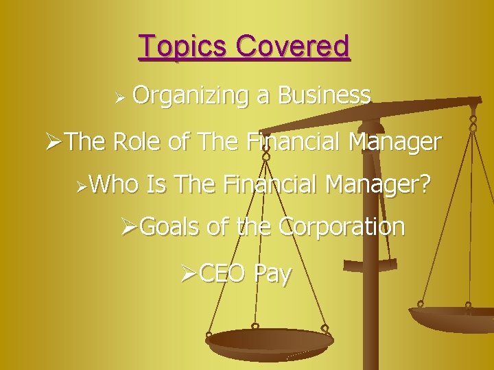 Topics Covered Ø Organizing a Business ØThe Role of The Financial Manager ØWho Is