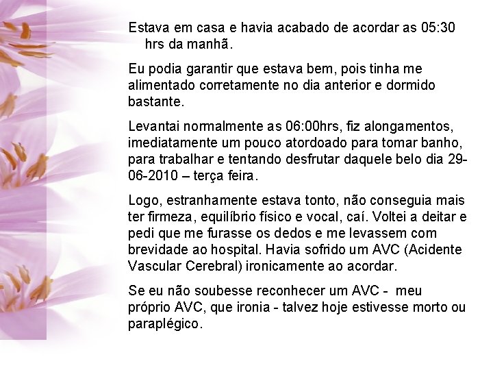 Estava em casa e havia acabado de acordar as 05: 30 hrs da manhã. Estava em casa e havia acabado de acordar as 05: 30 hrs da manhã.