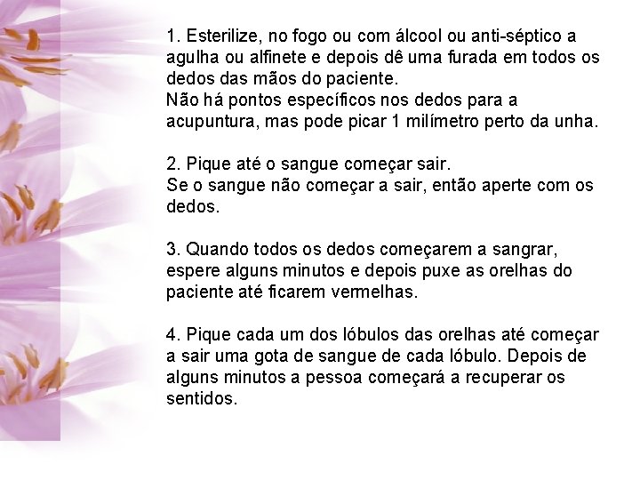 1. Esterilize, no fogo ou com álcool ou anti-séptico a agulha ou alfinete e