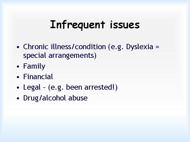 Infrequent issues • Chronic illness/condition (e. g. Dyslexia = special arrangements) • Family •