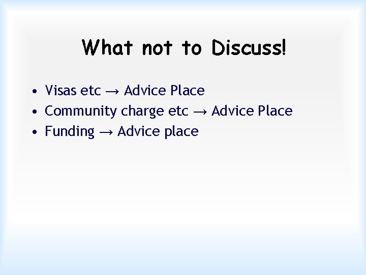 What not to Discuss! • Visas etc → Advice Place • Community charge etc