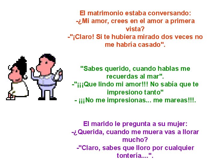 El matrimonio estaba conversando: -¿Mi amor, crees en el amor a primera vista? -"¡Claro!