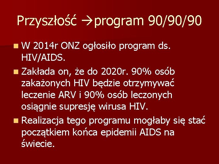 Przyszłość program 90/90/90 n. W 2014 r ONZ ogłosiło program ds. HIV/AIDS. n Zakłada