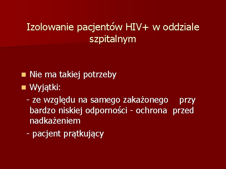 Izolowanie pacjentów HIV+ w oddziale szpitalnym Nie ma takiej potrzeby n Wyjątki: - ze