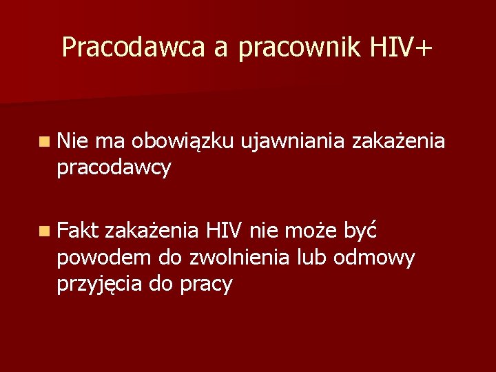 Pracodawca a pracownik HIV+ n Nie ma obowiązku ujawniania zakażenia pracodawcy n Fakt zakażenia