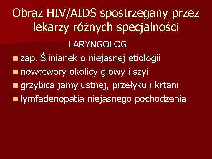 Obraz HIV/AIDS spostrzegany przez lekarzy różnych specjalności LARYNGOLOG n zap. Ślinianek o niejasnej etiologii