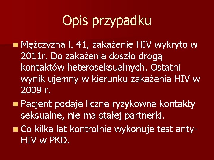 Opis przypadku n Mężczyzna l. 41, zakażenie HIV wykryto w 2011 r. Do zakażenia