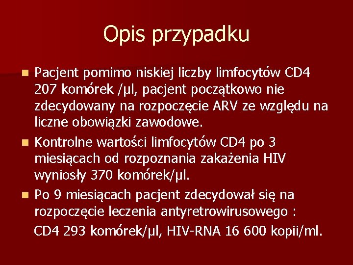 Opis przypadku Pacjent pomimo niskiej liczby limfocytów CD 4 207 komórek /µl, pacjent początkowo